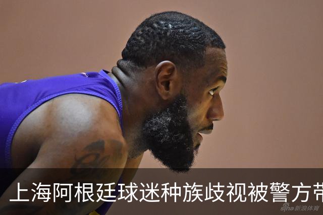 上海阿根廷球迷种族歧视被警方带走！黑人小哥：又不是国足输球
