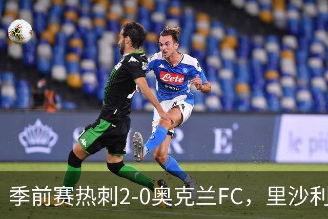 季前赛热刺2-0奥克兰FC，里沙利松、斯卡利特建功，特尔助攻